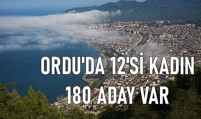 Ordu&#039;da 12&#039;si kadın 180 belediye başkan adayı var