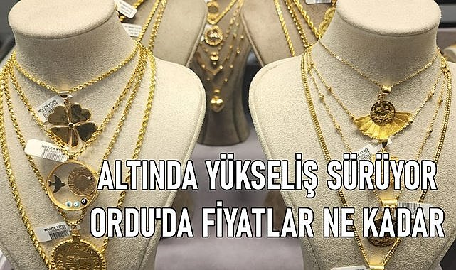 Ordu&#039;da altının gramı kaç TL oldu?