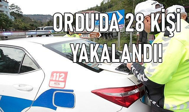 Ordu&#039;da aranan 28 kişi yakalandı!