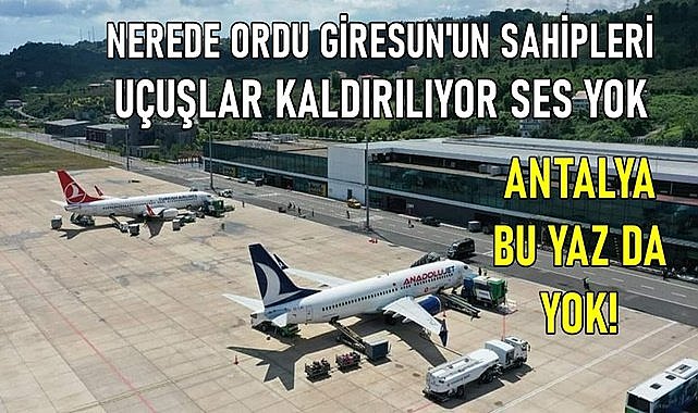 Ordu Giresun Havalimanı küçülüyor! Antalya&#039;ya bu sezon da uçuş yok!