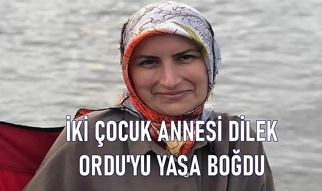 Ordu iki çocuk annesi Dilek&#039;e ağlıyor