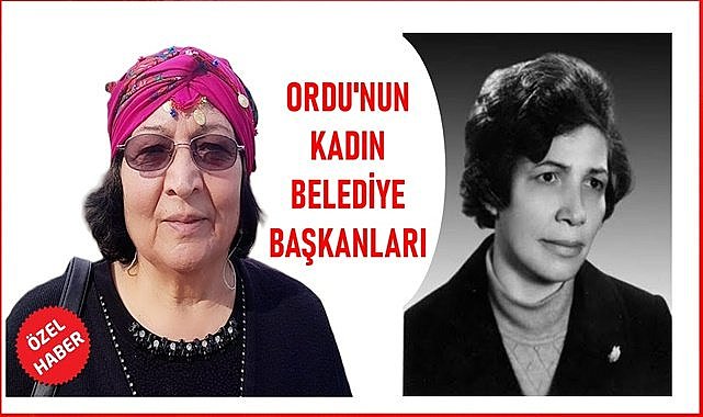 Ordu&#039;nun tarihine geçen kadın belediye başkanları