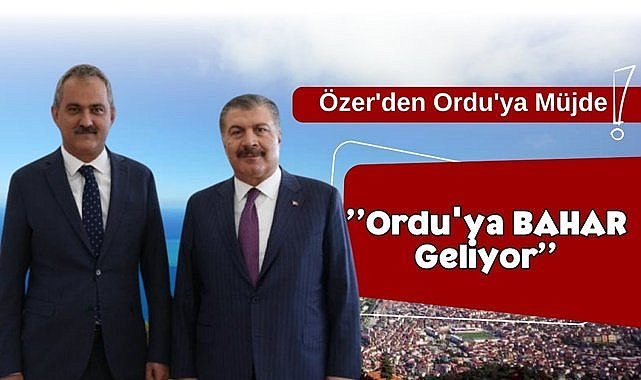 Özer&#039;den Ordu&#039;ya müjde; Ordu&#039;ya &quot;Bahar&quot; geliyor