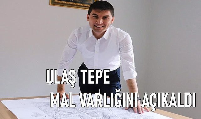 Ulaş Tepe mal varlığını açıkladı