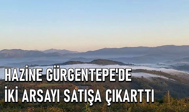 Hazine Gürgentepe&#039;de bulunan iki arsasını satışa çıkarttı