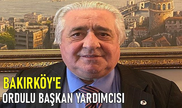 İstanbul Bakırköy&#039;e Ordulu Başkan Yardımcısı
