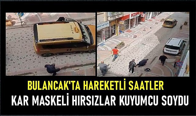 Komşuda hareketli saatler; Kar maskeli hırsızlar kuyumcudan 2 çanta altın çaldı