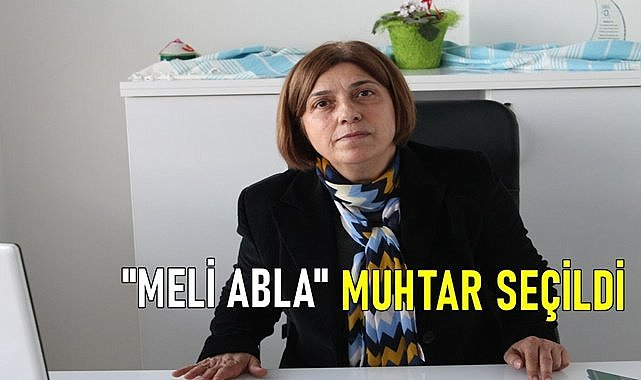 &quot;Meli Abla&quot; ilçenin tek kadın muhtarı oldu