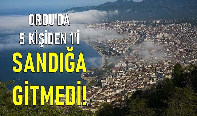 Ordu&#039;da 5 kişiden 1&#039;i sandığa gitmedi