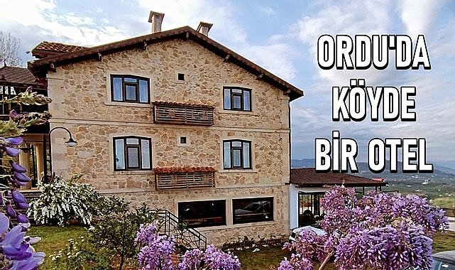 Ordu&#039;da köyde kurulan otel şehir otellerinden farklı; Konaklamanın yanında Gürcü Yemekleri de var