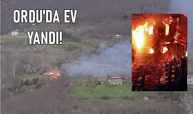 Ordu&#039;da yangın; Ahşap ev tamamen yandı!