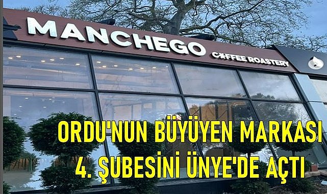 Ordu&#039;nun büyüyen  markası Manchego 4. şubesini Ünye&#039;de açtı
