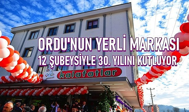 Ordu&#039;nun markası Kalafatlar 30 yılda 12 şubeye ulaştı