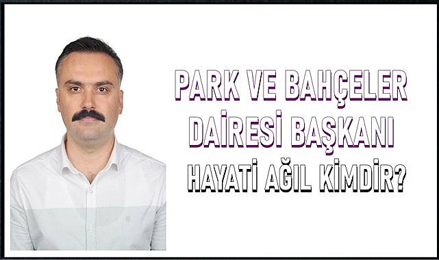 OBB Park ve Bahçeler Dairesi Başkanı Hayati ağıl kimdir?
