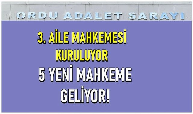 Ordu 3. Aile Mahkemesi kuruluyor, Ordu&#039;ya 5 yeni mahkeme geliyor