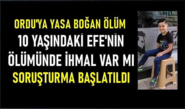 Ordu&#039;da 10 yaşındaki Efe&#039;nin ölümünde ihmal var mı?
