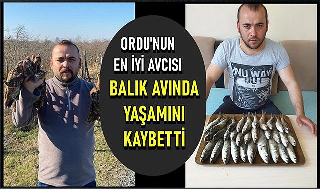 Ordu&#039;nun en iyi avcısıydı, balık avında yaşamını yitirdi