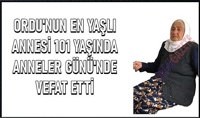 Ordu&#039;nun en yaşlı annesi 101 yaşında Anneler Günü&#039;nde son yolculuğuna uğurlandı
