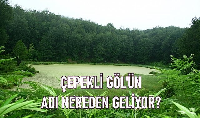 Ordu&#039;nun gölleriyle ünlü ilçesindeki Çepekli Göl&#039;ün adı nereden geliyor?