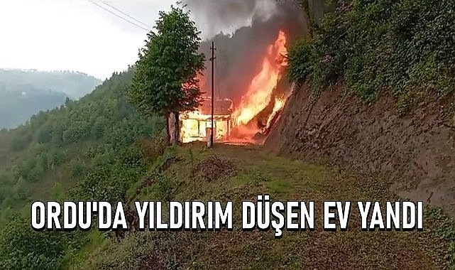 Son dakika...Ordu&#039;da yıldırım isabet eden evde yangın çıktı!