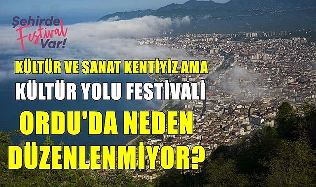Kültür Yolu Festivalinin Yolu Ordu&#039;dan geçmiyor!