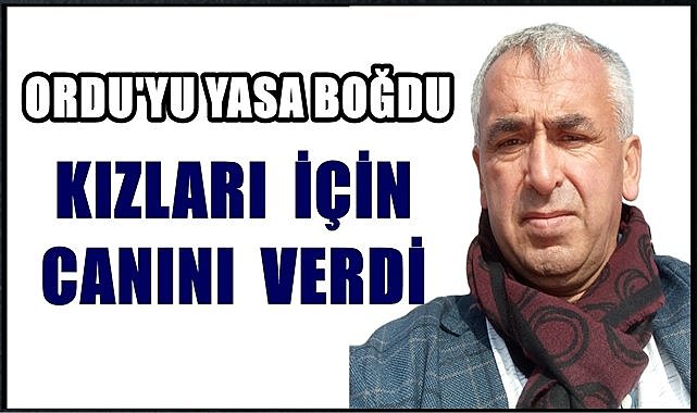 Ordu&#039;da boğulma tehlikesi geçiren kızlarını kurtaran baba yaşamını kaybetti