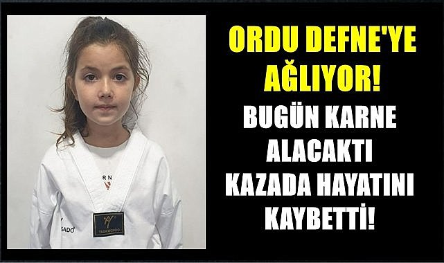 Ordu Defne&#039;ye ağlıyor! Bugün karne alacaktı, kazada yaşamını kaybetti..
