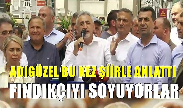 Adıgüzel şiirle seslendi; Önüne gelen fındıkçıyı soyuyor!