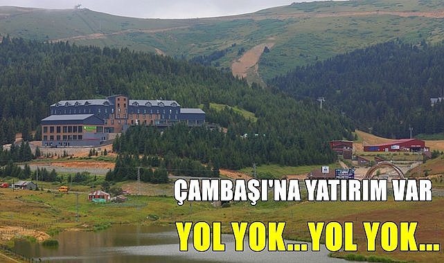 Çambaşı&#039;na yatırım var, yol yok!
