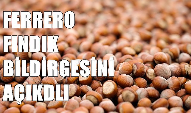 Fındık devi  Ferrero Fındık Bildirgesini açıkladı