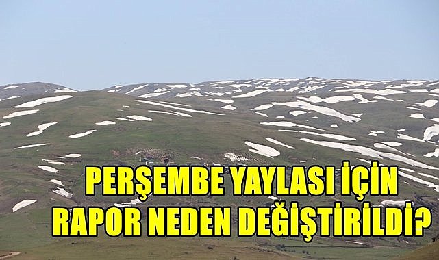 Mera Kurulu Perşembe Yaylası raporunu değiştirdi, ortalık karıştı!
