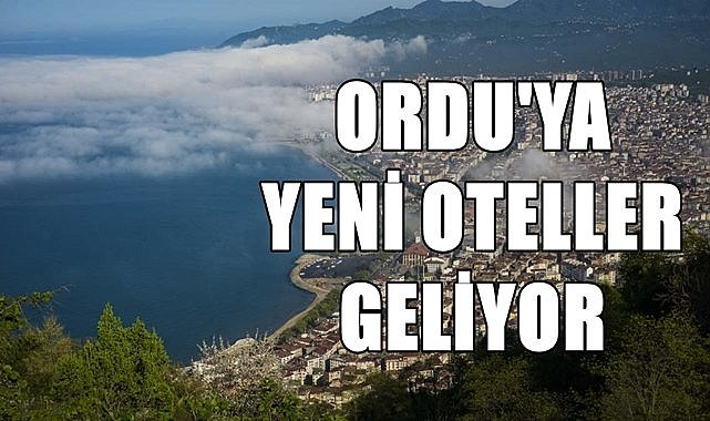 Ordu&#039;ya yeni oteller geliyor, proje yerleri belli oldu