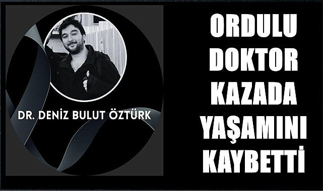 Ordulu Doktor Deniz Bulut Öztürk kazada hayatını yitirdi