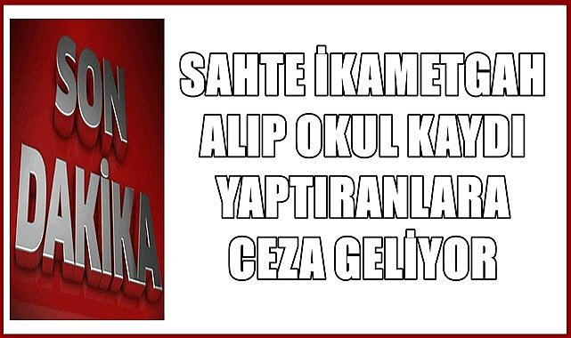 Sahte ikametgah alıp okul kaydı yaptıranlara ceza geliyor