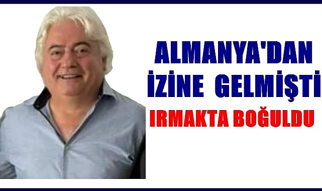 Almanya&#039;dan fındık toplamak için geldi, ırmakta boğuldu!