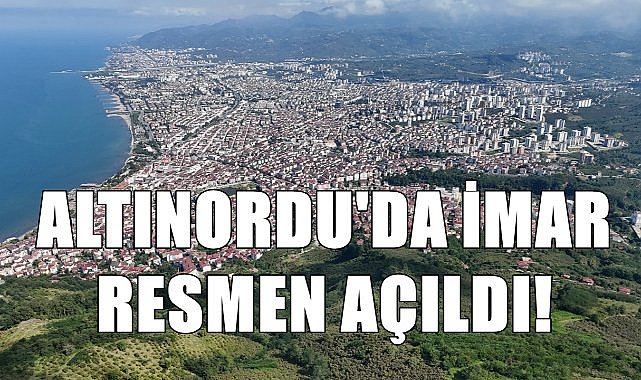 Altınordu&#039;da imar resmen açıldı!