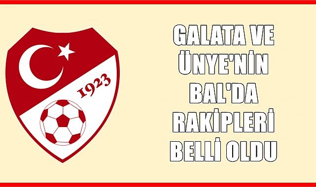 Galataspor ve Ünye 1957&#039;nin rakipleri belli oldu
