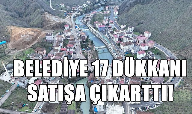 Ordu&#039;da Belediye 17 dükkanı satışa çıkarttı!