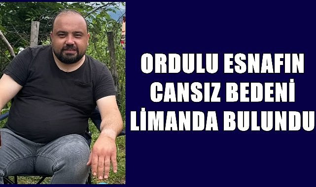 Ordu&#039;da günün üzücü haberi; Ordulu esnafın cansız bedeni limanda bulundu