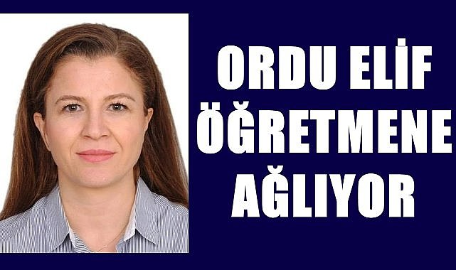 Ordu Elif Öğretmene ağlıyor