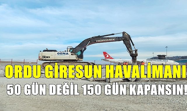 Ordu Giresun Havalimanı 50 gün değil 150 gün kapansın!