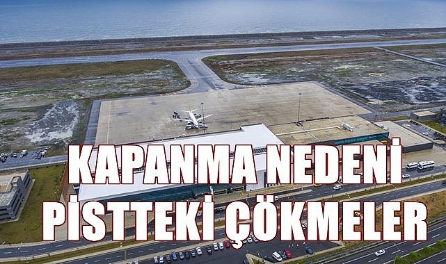 Ordu Giresun Havalimanı&#039;nın kapanmasının nedeni pisteki çökme!