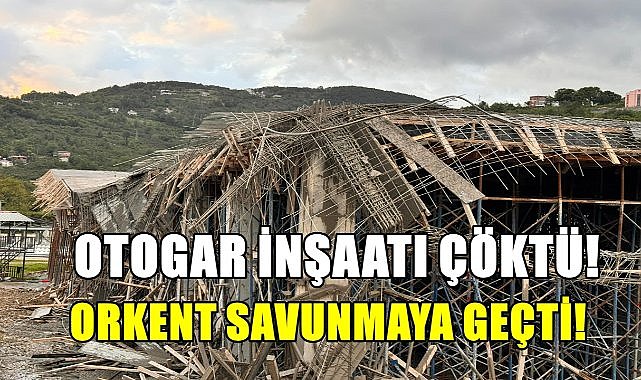 Otogar inşaatı çöktü; ORKENT savunmaya geçti!