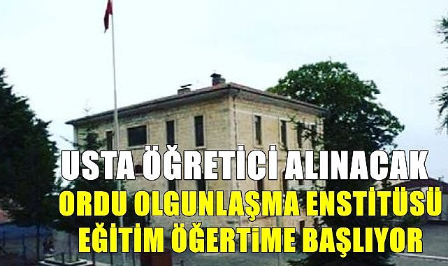 Yeni Kuruldu, Ordu Olgunlaşma Enstitüsü usta öğretici arıyor