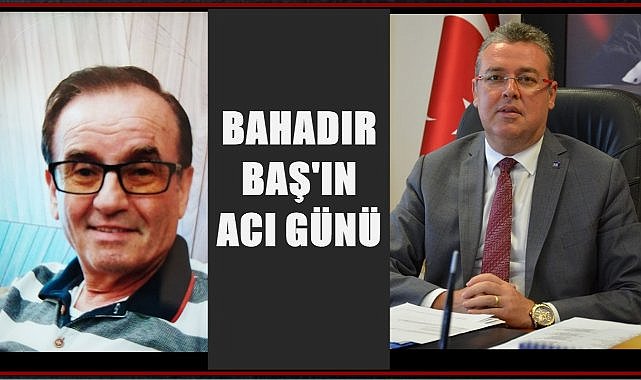 Altınordu Belediyesi Başkan Yardımcısı Bahadır Baş&#039;ın Acı Günü