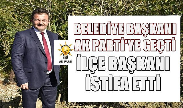Belediye Başkanı AK Parti&#039;ye Geçti İlçe Başkanı İstifa Etti