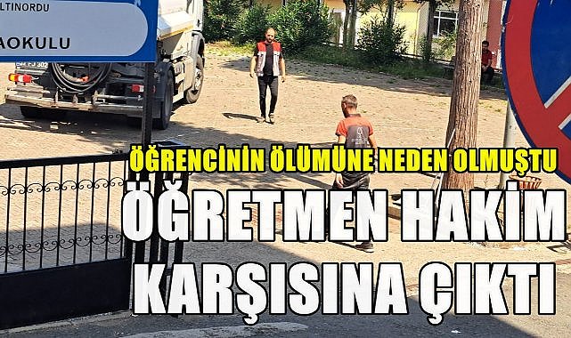 Öğrencinin Taksirle Ölümüne Neden Olan Öğretmen Hakim Karşısına Çıktı