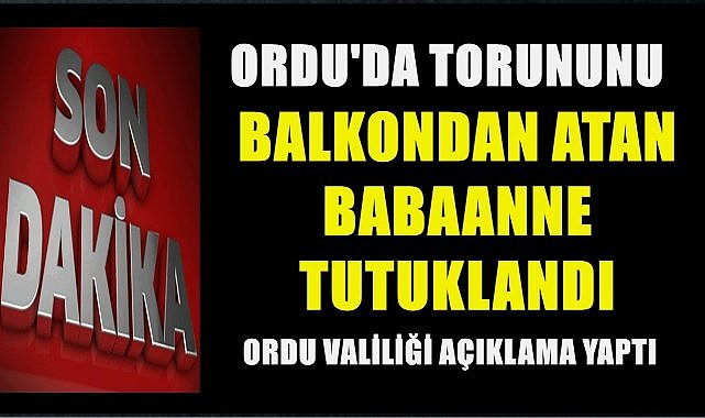 Ordu&#039;da 2 Yaşındaki Torunu Balkondan Atan Babaanne Tutuklandı!