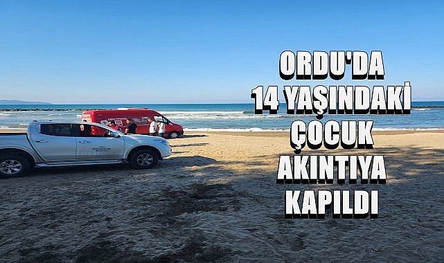 Ordu&#039;da 14 yaşındaki Buğra  akıntıya kapıldı