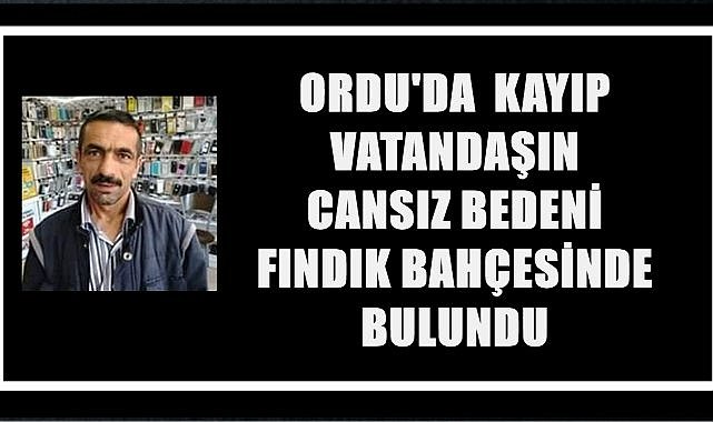 Ordu&#039;da Kayıp Vatandaşın Cansız Bedeni Fındık Bahçesinde Bulundu